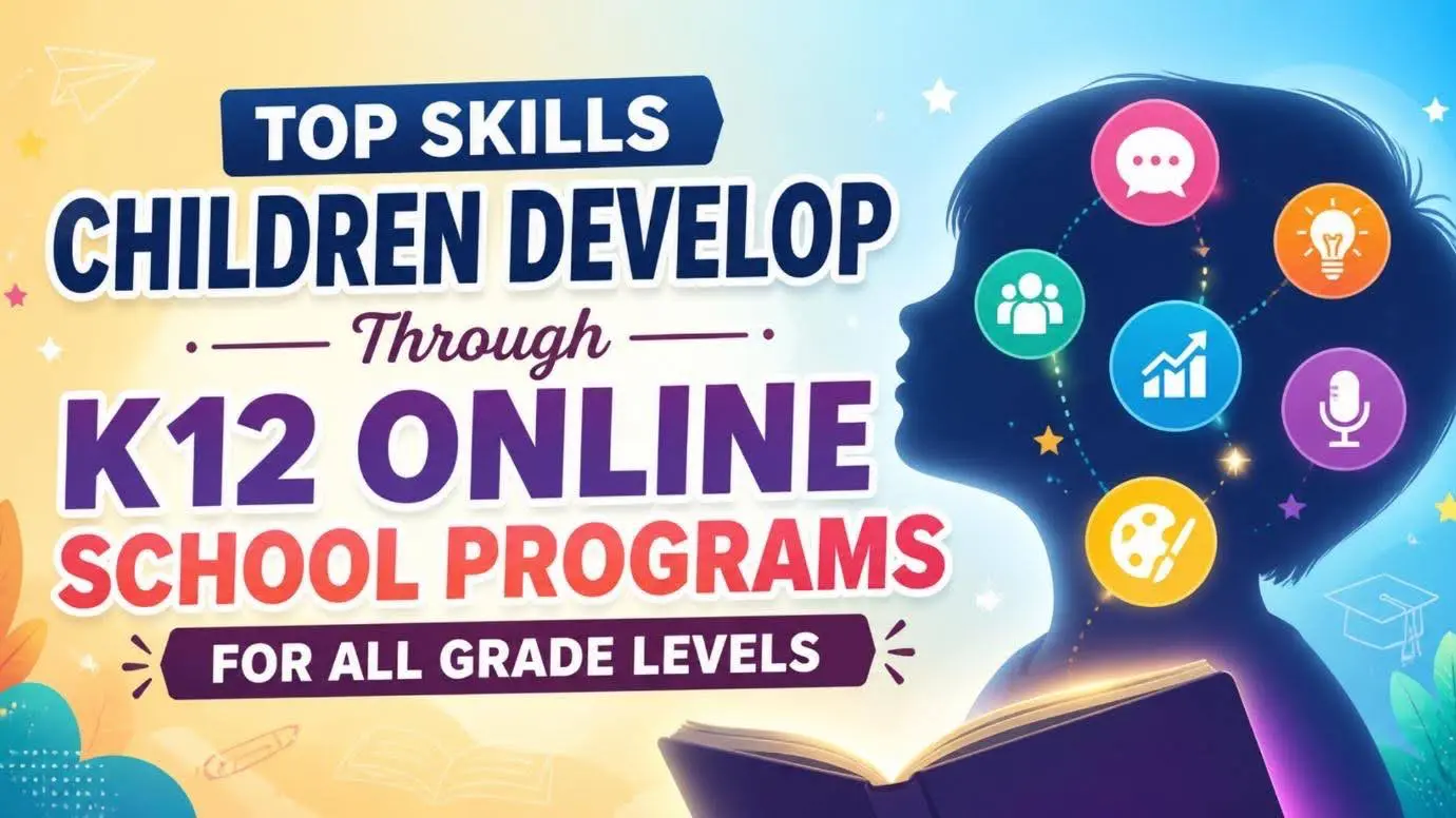 Top Skills Children Develop Through K12 Online School Programs for All Grade Levels